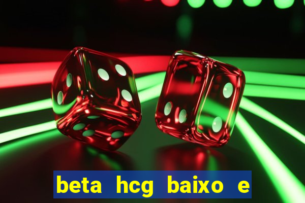 beta hcg baixo e gravidez evoluiu